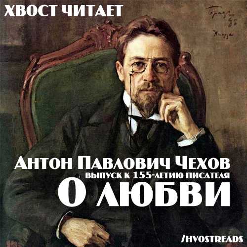 Хвост читает Антон Павлович Чехов О люб.