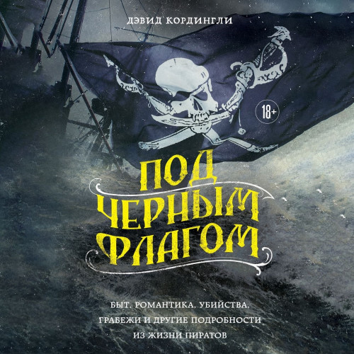 Аудиокнига Под черным флагом быт, романтика, убийства, грабежи и другие подробности из жизни пиратов