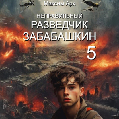 Аудиокнига Неправильный солдат Забабашкин 5, Неправильный разведчик Забабашкин ФИНАЛ